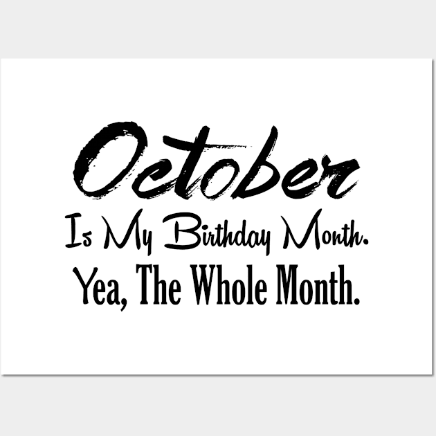 October Is My Birthday Month Yea The Whole Month Funny Birthday Wall Art by BeCreative